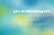 Say-hi рекомендует: 6 лучших ивентов в Киеве на этой неделе