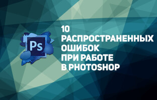 10 распространенных ошибок при работе в Photoshop
